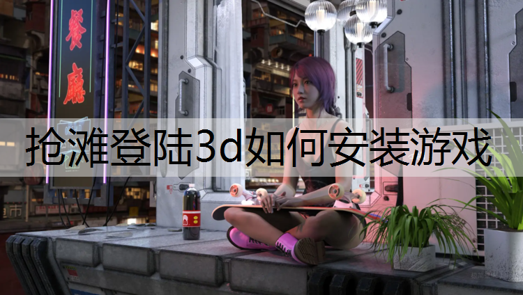 抢滩登陆3d如何安装游戏